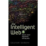 The Intelligent Web Search, smart algorithms, and big data by Shroff, Gautam, 9780198743880