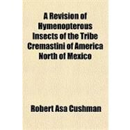 A Revision of Hymenopterous Insects of the Tribe Cremastini of America North of Mexico by Cushman, Robert Asa, 9780217543880