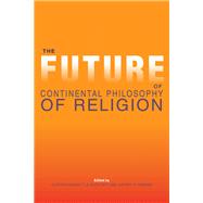The Future of Continental Philosophy of Religion by Crockett, Clayton; Putt, B. Keith; Robbins, Jeffrey W., 9780253013880