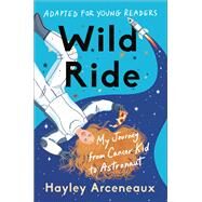 Wild Ride (Adapted for Young Readers) My Journey from Cancer Kid to Astronaut by Arceneaux, Hayley, 9780593443880