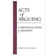Acts of Arguing: A Rhetorical Model of Argument by Tindale, Christopher W., 9780791443880
