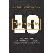 10 to Get In The Ten Laws of Financial Literacy for Young Aspiring Millionaires by Mccain, Michael Scott, 9781543913880