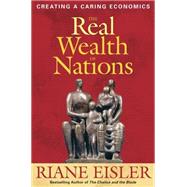 The Real Wealth of Nations Creating A Caring Economics by EISLER, RIANE, 9781576753880