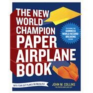 The New World Champion Paper Airplane Book Featuring the World Record-Breaking Design, with Tear-Out Planes to Fold and Fly by COLLINS, JOHN M., 9781607743880