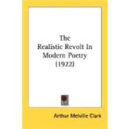 The Realistic Revolt In Modern Poetry by Clark, Arthur Melville, 9780548743881