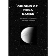 Origins of Nasa Names by National Aeronautics and Space Administration; Wells, Helen T.; Whiteley, Susan H.; Karegeannes, Carrie E., 9781502793881