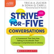 Strive-For-Five Conversations: A Framework That Gets Kids Talking to Accelerate Their Language Comprehension and Literacy by Zucker, Tricia; Cabell, Sonia;, 9781546113881