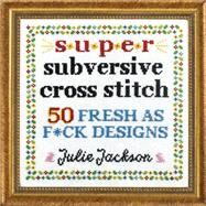 Super Subversive Cross Stitch...,Jackson, Julie,9781632173881