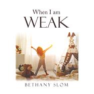 When I Am Weak by Slom, Bethany, 9781973663881
