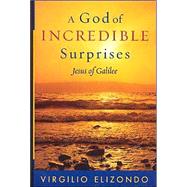 A God of Incredible Surprises: Jesus of Galilee by Elizondo, Virgilio P., 9780742533882