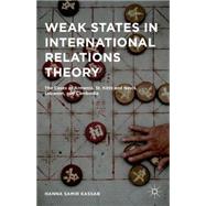 Weak States in International Relations Theory The Cases of Armenia, St. Kitts and Nevis, Lebanon, and Cambodia by Kassab, Hanna Samir, 9781137543882