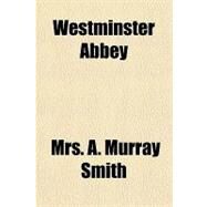 Westminster Abbey by Smith, A. Murray, Mrs., 9781153763882