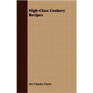 High-class Cookery Recipes by Clarke, Charles, 9781409723882