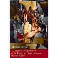 A Theory of Interpretation of the European Convention on Human Rights by Letsas, George, 9780199563883