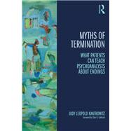 Myths of Termination: What patients can teach psychoanalysts about endings by Kantrowitz; Judy Leopold, 9780415823883