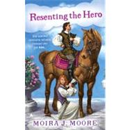 Resenting the Hero by Moore, Moira J., 9780441013883