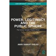 Power, Legitimacy and the Public Sphere: The Iranian Taziyeh Theatre Ritual by Sharifi Isaloo; Amin, 9781138213883