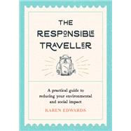 The Responsible Traveller A Practical Guide To Reducing Your Environmental And Social Impact by Edwards, Karen, 9781800073883