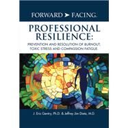 Forward-Facing Professional Resilience by J. Eric Gentry, Ph.D; Jeffrey Jim Dietz, M.D., 9781977223883