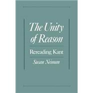 The Unity of Reason Rereading Kant by Neiman, Susan, 9780195113884
