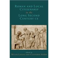 Roman and Local Citizenship in the Long Second Century CE by Lavan, Myles; Ando, Clifford, 9780197573884
