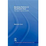 Banking Reform in Southeast Asia: The Region's Decisive Decade by Cook; Malcolm, 9780415673884