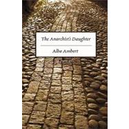 Anarchist's Daughter : A Novel by Ambert, Alba, 9780595483884