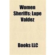 Women Sheriffs : Lupe Valdez, Kim Guadagno, Anne K. Strasdauskas, Pearl Carter Pace, Mette Dyre, Indu Shahani, Andrea J. Cabral, Sue Rahr by , 9781156333884