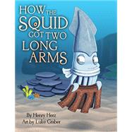 How the Squid Got Two Long Arms by Herz, Henry; Graber, Luke, 9781455623884