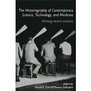 The Historiography of Contemporary Science, Technology, and Medicine: Writing Recent Science by Doel, Ronald Edmund; Sderqvist, Thomas, 9780203323885