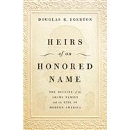 Heirs of an Honored Name The Decline of the Adams Family and the Rise of Modern America by Egerton, Douglas R, 9780465093885