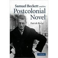 Samuel Beckett and the Postcolonial Novel by Patrick Bixby, 9780521113885