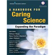 A Handbook for Caring Science by Rosa, William; Horton-Deutsch, Sara, Ph.D., R.N.; Watson, Jean, Ph.D., R.N.; Ray, Marilyn A., Ph.D., R.N., 9780826133885