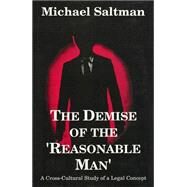 The Demise of the Reasonable Man: A Cross-cultural Study of a Legal Concept by Saltman,Michael, 9780887383885