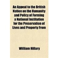 An Appeal to the British Nation on the Humanity and Policy of Forming a National Institution for the Preservation of Lives and Property from Shipwreck by Hillary, William, 9781153803885