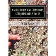 A Guide to Finding Gemstones, Gold, Minerals & Rocks by Hausel, W. Dan, 9781502513885