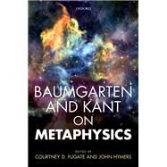 Baumgarten and Kant on Metaphysics by Fugate, Courtney D.; Hymers, John, 9780198783886
