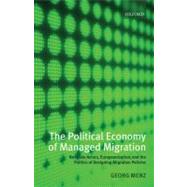 The Political Economy of Managed Migration Nonstate Actors, Europeanization, and the Politics of Designing Migration Policies by Menz, Georg, 9780199533886