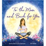 To the Moon and Back for You by Serhant, Emilia Bechrakis; Keller, EG, 9780593173886