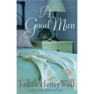 A Good Man A Novel by Wall, Judith Henry, 9780684873886