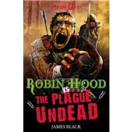 Robin Hood vs The Plague Undead by Black, James, 9781408313886