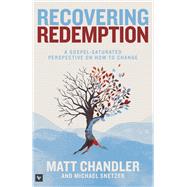 Recovering Redemption A Gospel Saturated Perspective on How to Change by Chandler, Matt; Snetzer, Michael, 9781433683886