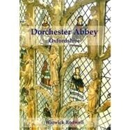 Dorchester Abbey Oxfordshire: The Archaeology and Architecture of a Cathedral, Monastery and Parish Church by Rodwell, Warwick, 9781842173886