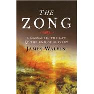 The Zong: A Massacre, the Law and the End of Slavery by Walvin, James, 9780300253887