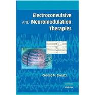Electroconvulsive and Neuromodulation Therapies by Edited by Conrad M. Swartz, 9780521883887