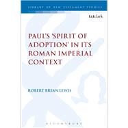 Paul's 'Spirit of Adoption' in its Roman Imperial Context by Lewis, Robert Brian, 9780567663887