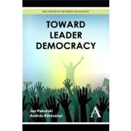 Toward Leader Democracy by Pakulski, Jan; Korosenyi, Andras, 9780857283887