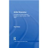 Artful Itineraries: European Art and American Careers in High Culture, 1865-1920 by Fisher,Paul, 9781138963887