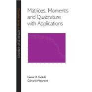 Matrices, Moments, and Quadrature With Applications by Golub, Gene H.; Meurant, Gerard, 9781400833887