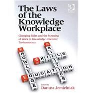 The Laws of the Knowledge Workplace: Changing Roles and the Meaning of Work in Knowledge-Intensive Environments by Jemielniak,Dariusz, 9781472423887